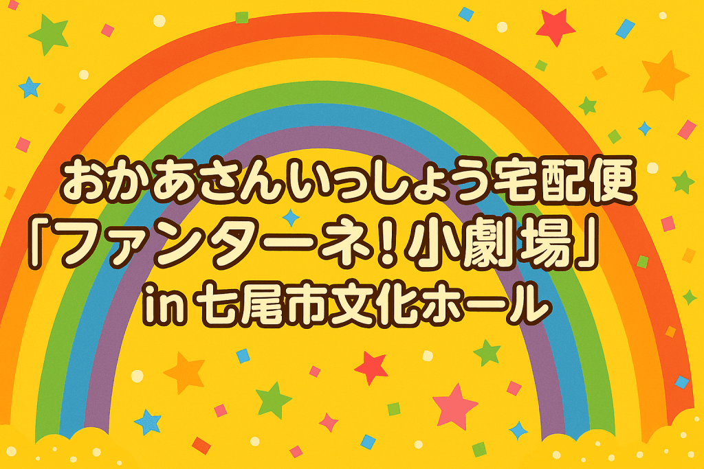 おかあさんといっしょ宅配便「ファンターネ！小劇場 」in七尾市文化ホール